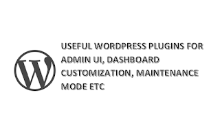 Useful WordPress Plugins for Admin User Interface Customization, Maintenance Mode etc.
