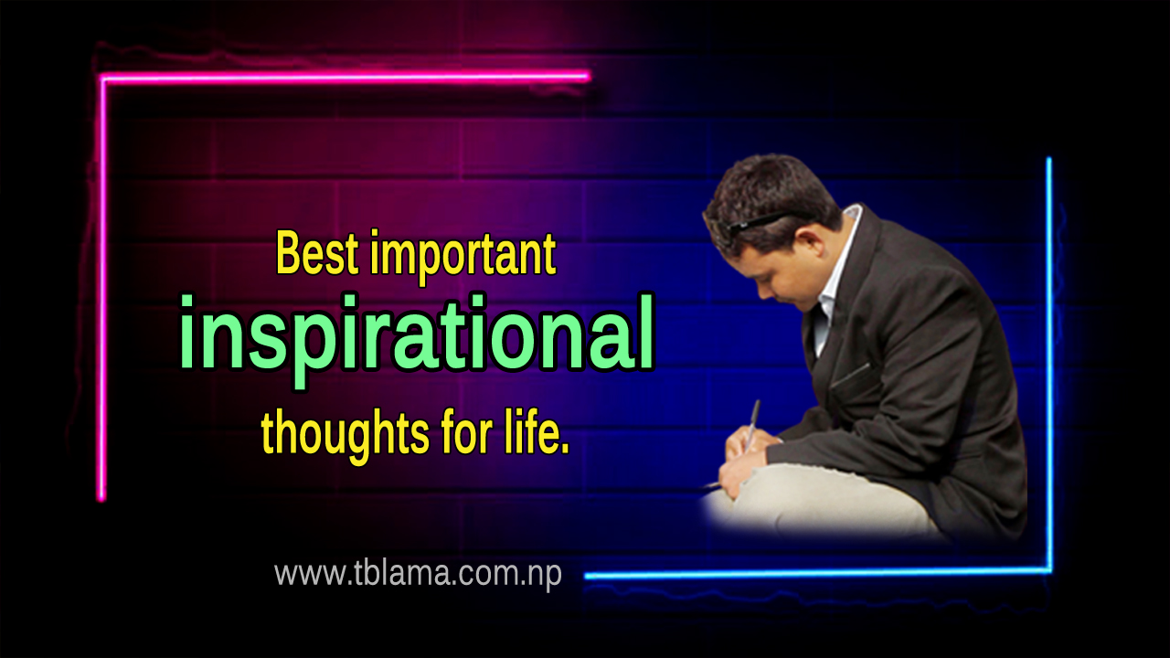 Best important inspirational thoughts for life.