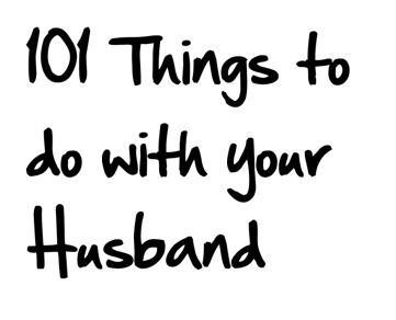 101 Amazing Things to Do with Your Husband