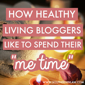 How Healthy Living Bloggers Like to Spend Their Me Time - Ideas for Self Love and Inspiration for Self Care