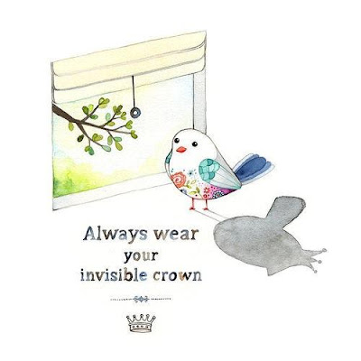 Always wear your invisible crown.

