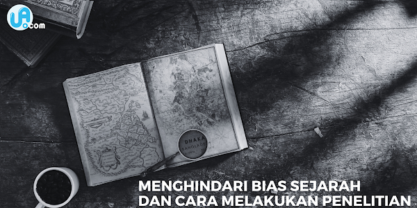 Menghindari Bias Sejarah dan Cara Melakukan Penelitian serta Penulisan Sejarah