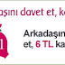 Arkadaşını davet et 6TL kazan