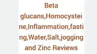 Beta glucans, Homocysteine, Inflammation, fasting, Water, Salt, jogging and Zinc