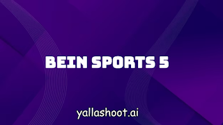 عرض لقناة بين سبورت الخامسة beIN sports - يلا شوت yalla shoot