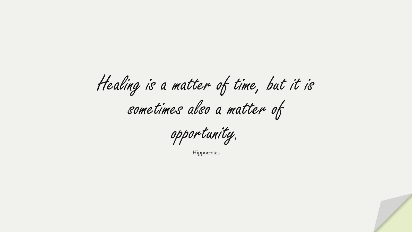 Healing is a matter of time, but it is sometimes also a matter of opportunity. (Hippocrates);  #HealthQuotes