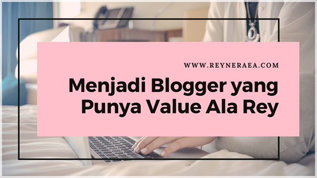 Menjadi Blogger yang Punya Value Ala Rey