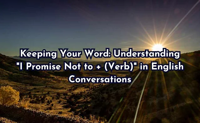 Keeping Your Word: Understanding "I Promise Not to + (Verb)" in English Conversations