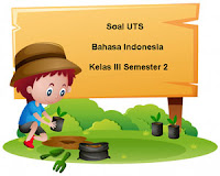 Berikut ini ialah pola latihan Soal UTS Bahasa Indonesia Kelas  Soal UTS Bahasa Indonesia Kelas 3 Semester 2 Tahun Ajaran 2017/2018