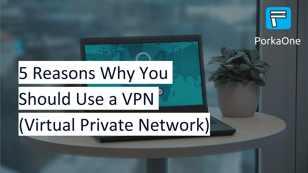 5 Reasons Why You Should Use a VPN (Virtual Private Network)