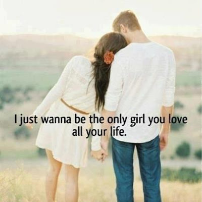  

I Just wanna be the only girl you love all your life.

