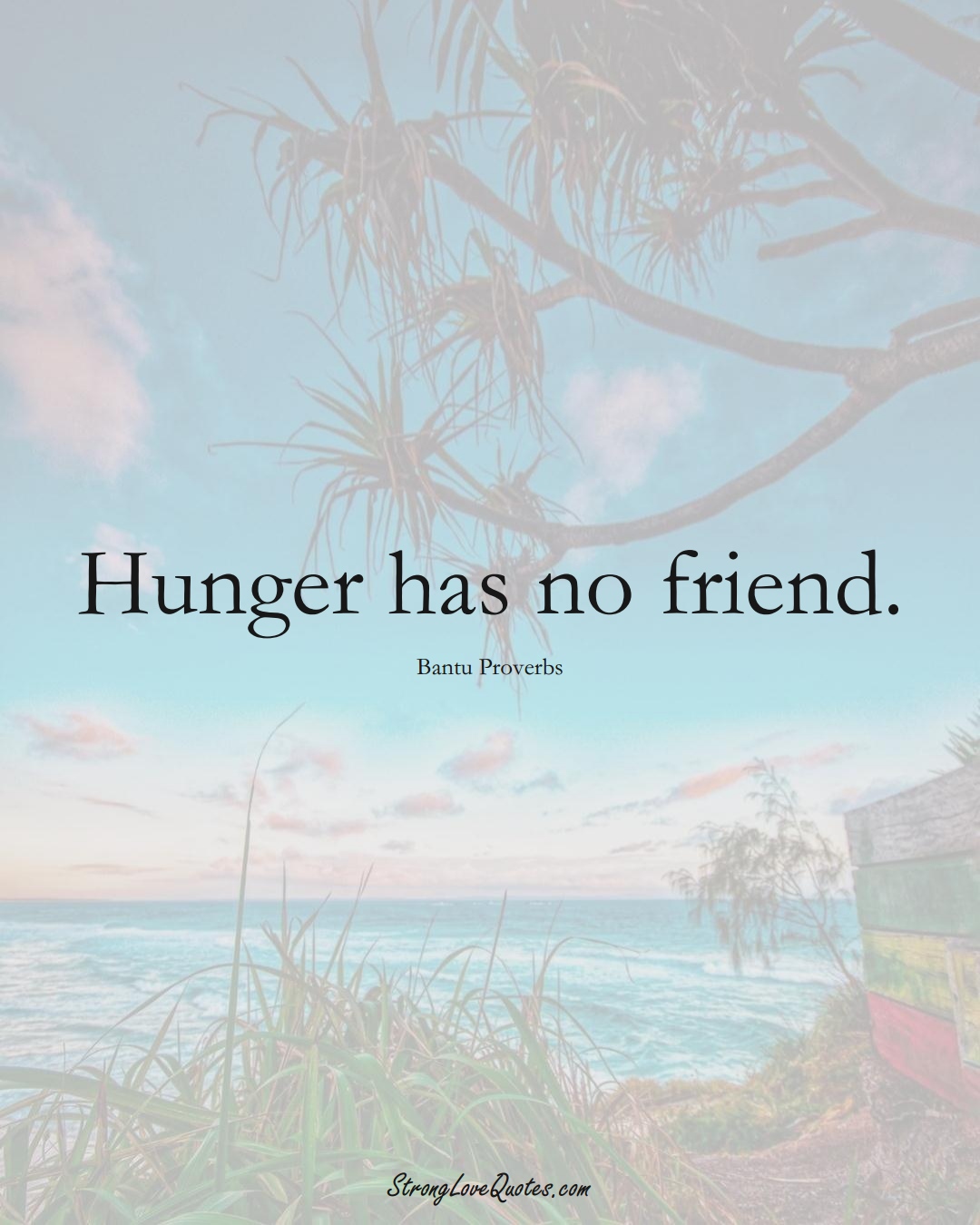Hunger has no friend. (Bantu Sayings);  #aVarietyofCulturesSayings