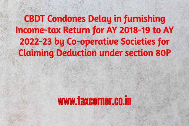 cbdt-condones-delay-in-furnishing-income-tax-return-for-ay-2018-19-to-ay-2022-23-by-co-operative-societies-for-claiming-deduction-under-section-80p