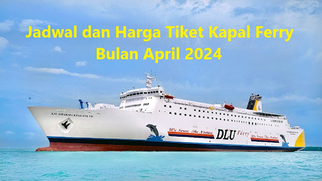 Jadwal dan Harga Tiket Kapal Ferry Bulan April 2024 (Mudik Lebaran)
