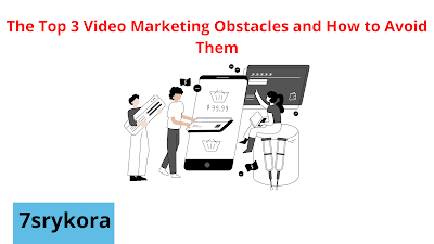 The Top 3 Video Marketing Obstacles and How to Avoid Them