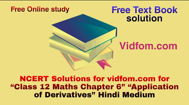 NCERT Solutions for vidfom.com for “Class 12 Maths Chapter 6” “Application of Derivatives” Hindi Medium