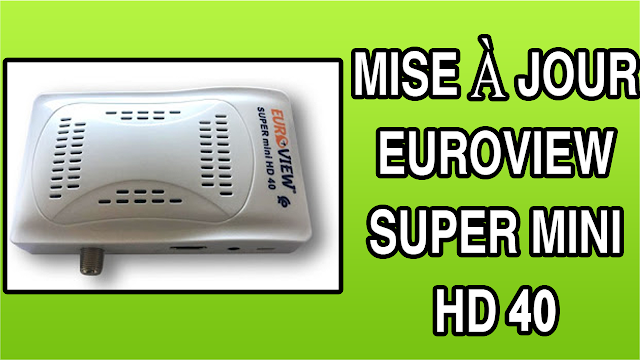 تحميل التحديث الاخير لجهاز MISE À JOUR EUROVIEW SUPER MINI HD 40