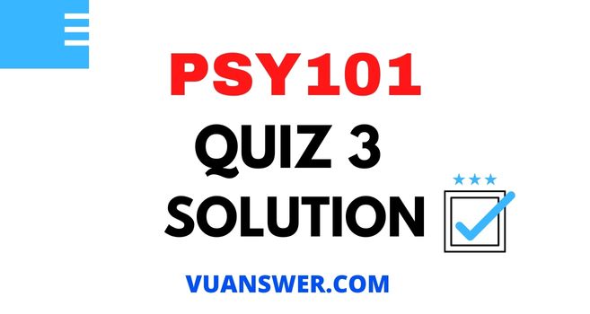 PSY101 Quiz 3 Solution 2022 PDF File - VU Answer