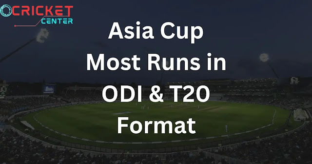 Asia Cup: Most Runs in ODI & T20 Format