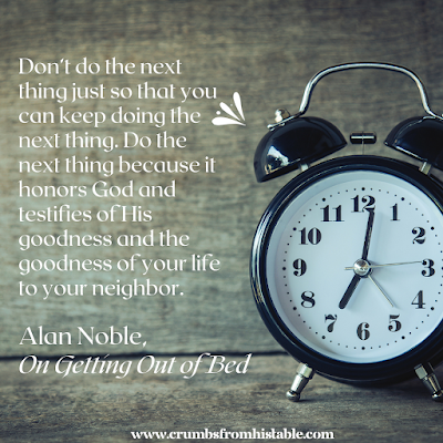“Don’t do the next thing just so that you can keep doing the next thing. Do the next thing because it honors God and testifies of his goodness and the goodness of your life to your neighbor.”