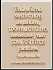 Photography Quote by Ruth Bernard: No such thing as too much time... on www.seeyoubehindthelens.com via Dakota Visions Photography LLC
