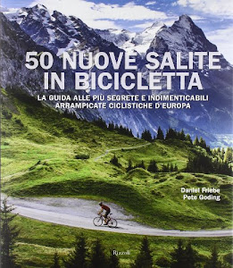 50 nuove salite in bicicletta. La guida alle più segrete e indimenticabili arrampicate ciclistiche d'Europa. Ediz. illustrata