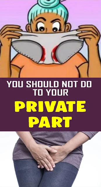 8 Things You Should Not Do To Your Private Part