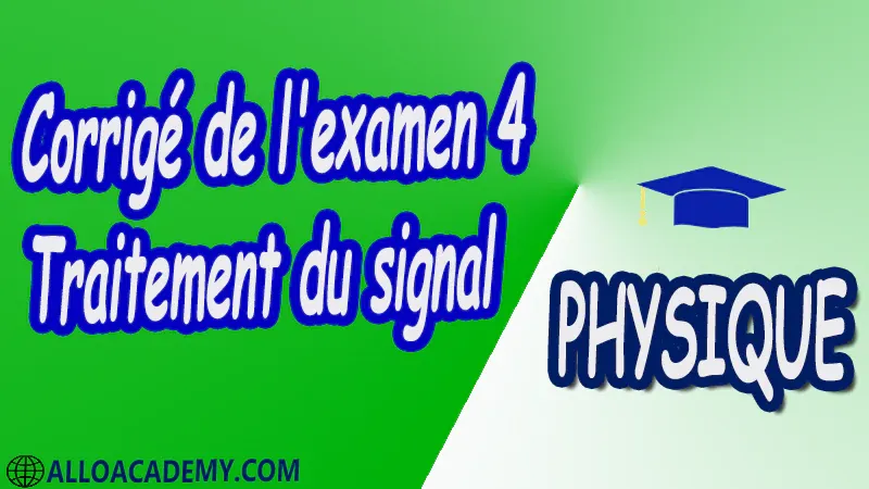 Examen Corrigé 4 Traitement du signal Analyse de Fourier transformée et série de Fourier Energie et puissance d’un signal DSP Convolution et filtrage des signaux Echantillonnage et numérisation des signaux Introduction au traitement numérique du signal Signaux et processus aléatoires Traitement du signal analogique Traitement du signal discret Traitement du signal aléatoire Traitement de la Parole Analyse Temps-Fréquence Information et Codage Compression de Signaux