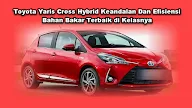 Toyota Yaris Cross Hybrid Keandalan Dan Efisiensi Bahan Bakar Terbaik di Kelasnya