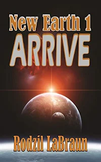 Arrive: New Earth 1 by Rodzil LaBraun - a new beginnings, post-apocalyptic, science fiction novel series