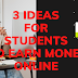 Top 3 Ideas For Student To Earn Money Online