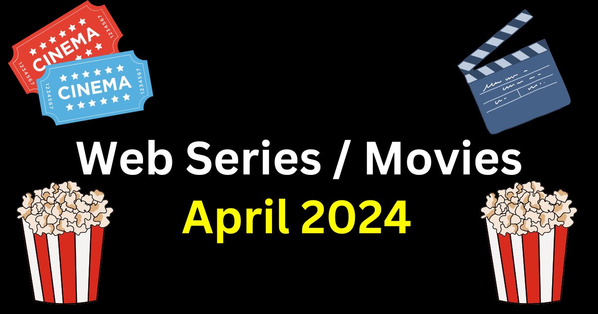 List of Web Series and Movies Released in April 2024