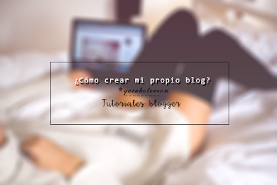 Tutoriales blogger: ¿Como crear mi propio blog?