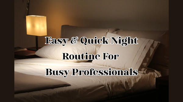 Easy & Quick Night Routine for Busy Professionals: Sleep Better Now!