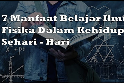 7 Manfaat Belajar Ilmu Fisika Dalam Kehidupan Sehari - Hari