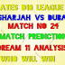 Today Match Prediction Sharjah Bukhatir XI vs Dubai Pulse Secure-D10 League 24th Match-Who will win SBK vs DPS