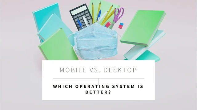 Mobile Operating System vs. Desktop Operating System