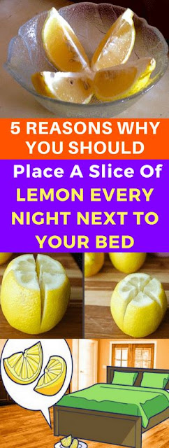 Here 5 Reasons Why You Should Place A Slice Of Lemon Every Night Next To Your Bed…!!!