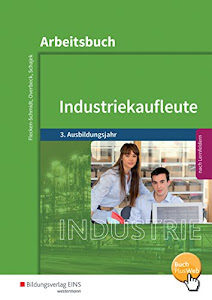 Industriekaufleute - Ausgabe nach Ausbildungsjahren und Lernfeldern: 3. Ausbildungsjahr: Arbeitsbuch