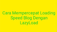 Cara Mempercepat Loading Speed Blog Dengan LazyLoad