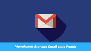 Cara Menghapus Data Storage Gmail yang Penuh