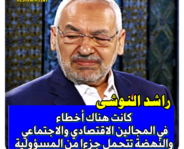 راشد الغنوشي : كانت هناك أخطاء  في المجالين الاقتصادي والاجتماعي  والنهضة تتحمل جزءا من المسؤولية