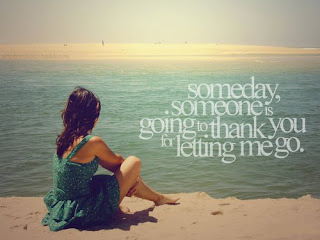 Someday, someone is going to thank you for letting me go