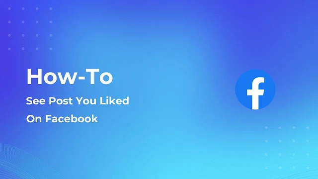 How to See Post You Liked On Facebook [In Easy Steps]