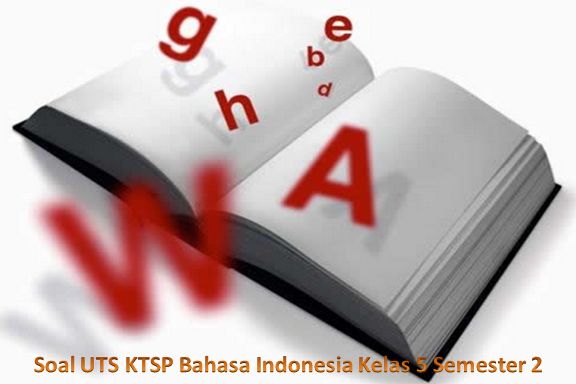 Soal UTS KTSP Bahasa Indonesia Kelas 5 Semester 2 - Soal Ulangan