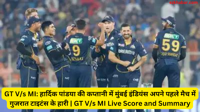 GT V/s MI: हार्दिक पांडया की कप्तानी में मुंबई इंडियंस अपने पहले मैच में गुजरात टाइटंस से हारी | GT V/s MI Live Score and Summary