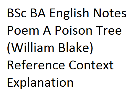 BSc BA English Notes Poem A Poison Tree (William Blake) Reference Context Explanation