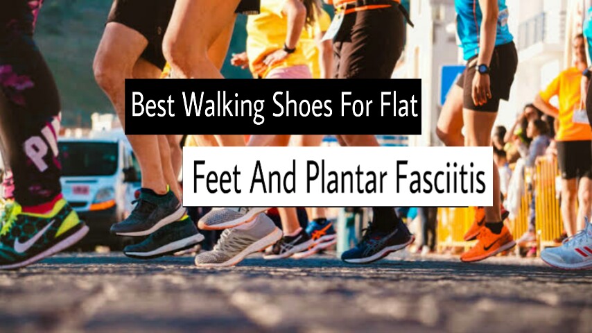 Best walking shoes for flat feet and plantar fasciitis