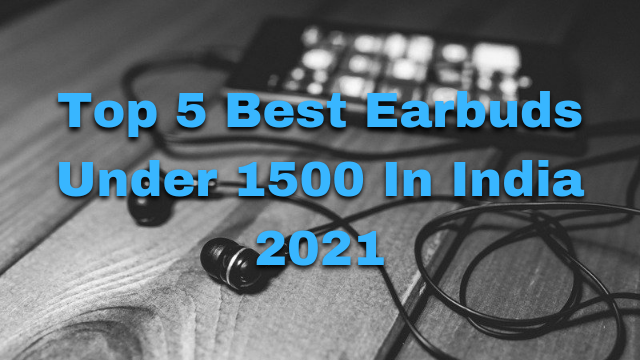 Top 5 Best Earbuds Under 1500 In India 2021