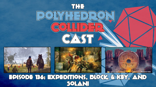 Polyhedron Collider Episode 136 - Expeditions, Block and Key, & Solani